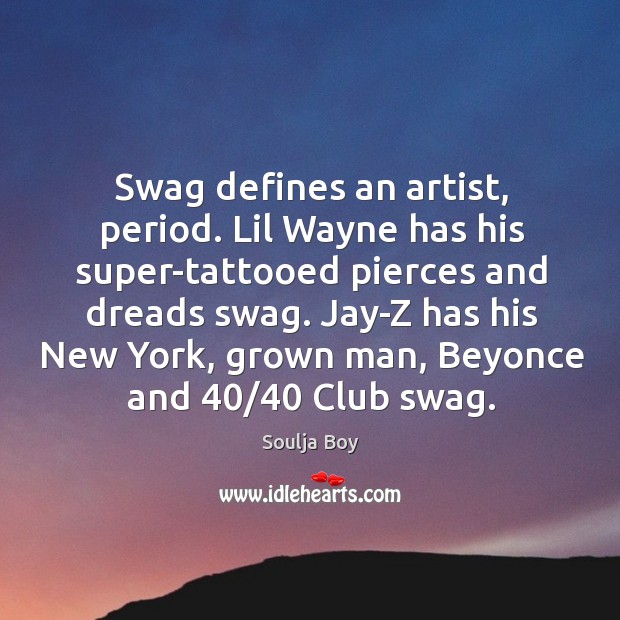 Swag defines an artist, period. Lil Wayne has his super-tattooed pierces and Soulja Boy Picture Quote