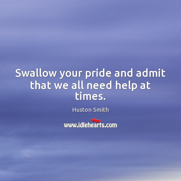 Swallow your pride and admit that we all need help at times. Image