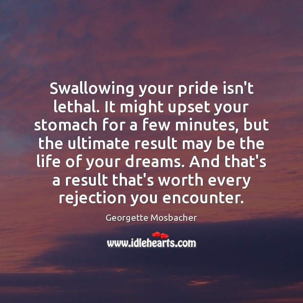 Swallowing your pride isn’t lethal. It might upset your stomach for a Georgette Mosbacher Picture Quote