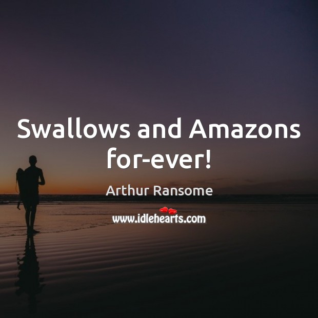 Swallows and Amazons for-ever! Arthur Ransome Picture Quote
