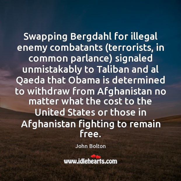 Swapping Bergdahl for illegal enemy combatants (terrorists, in common parlance) signaled unmistakably 