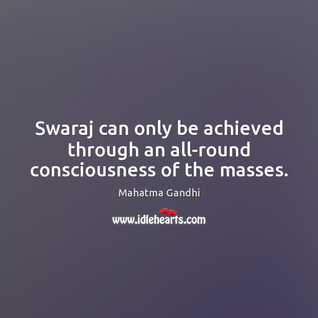 Swaraj can only be achieved through an all-round consciousness of the masses. Image