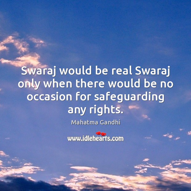 Swaraj would be real Swaraj only when there would be no occasion Mahatma Gandhi Picture Quote