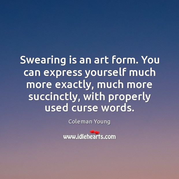 Swearing is an art form. You can express yourself much more exactly, Coleman Young Picture Quote