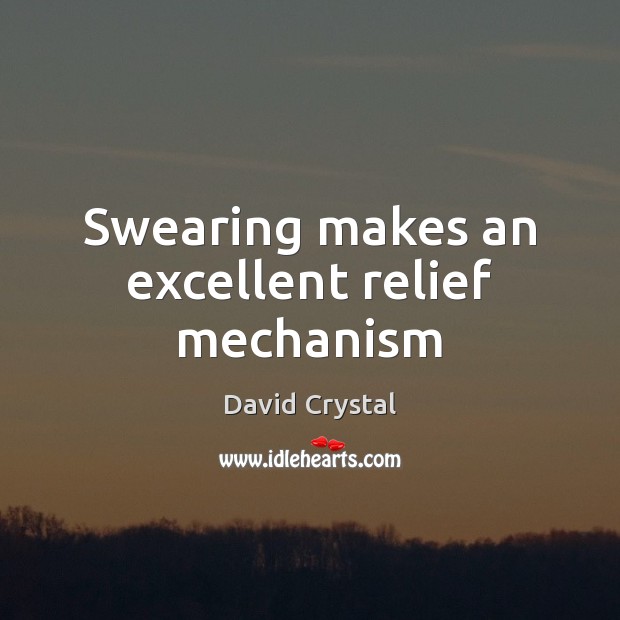 Swearing makes an excellent relief mechanism David Crystal Picture Quote