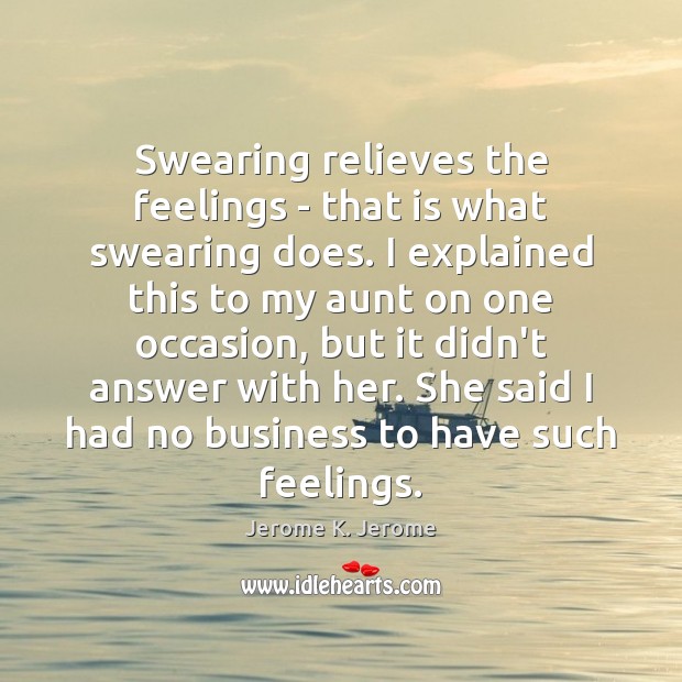 Swearing relieves the feelings – that is what swearing does. I explained Image