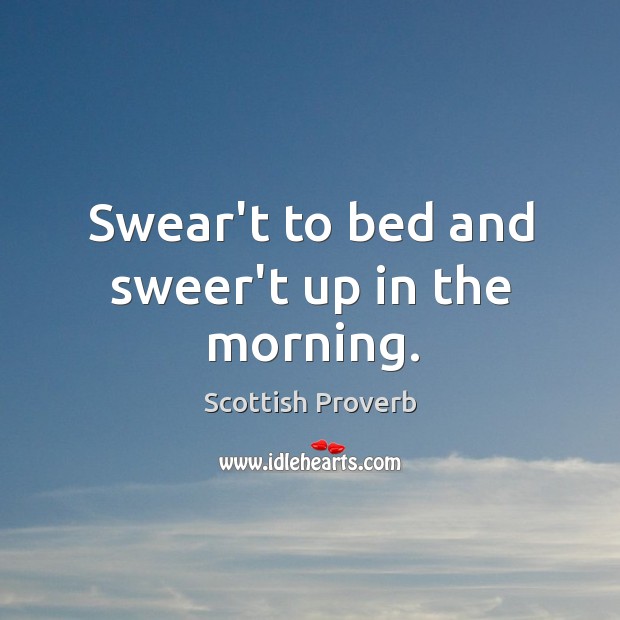 Swear’t to bed and sweer’t up in the morning. Image