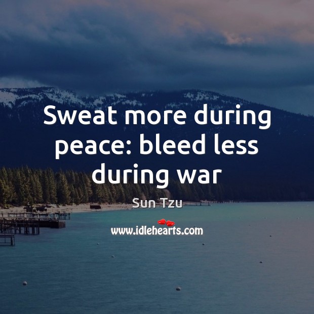 Sweat more during peace: bleed less during war Image