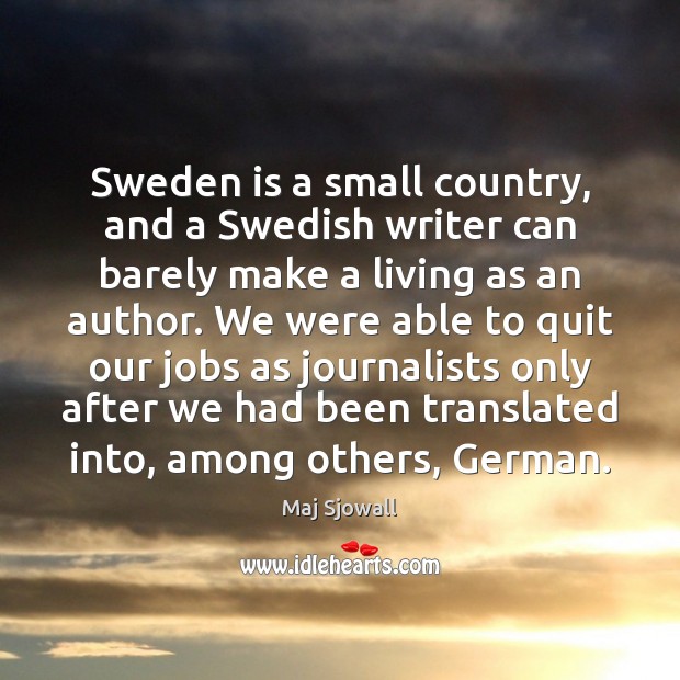 Sweden is a small country, and a Swedish writer can barely make Maj Sjowall Picture Quote