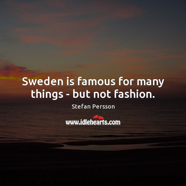 Sweden is famous for many things – but not fashion. Stefan Persson Picture Quote