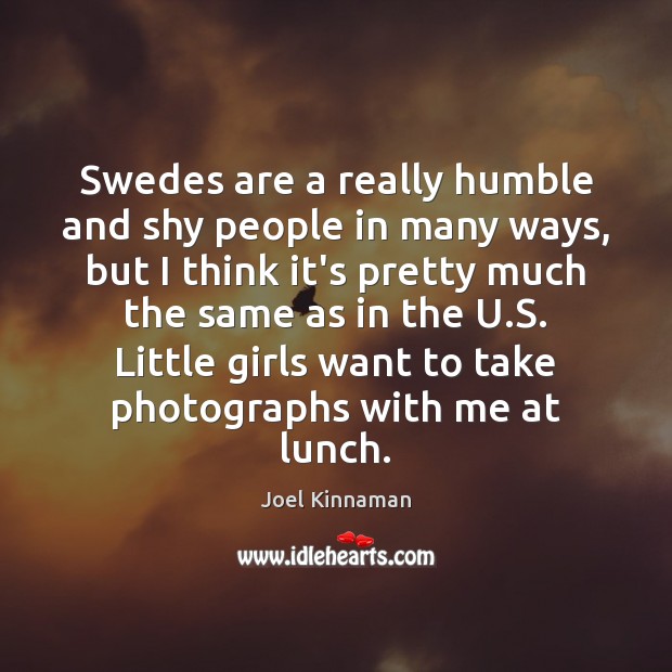 Swedes are a really humble and shy people in many ways, but Joel Kinnaman Picture Quote