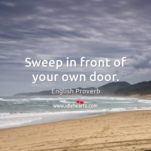 Sweep in front of your own door. English Proverbs Image