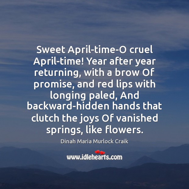 Sweet April-time-O cruel April-time! Year after year returning, with a brow Of Hidden Quotes Image