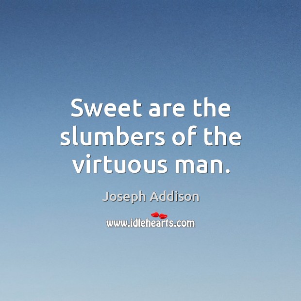 Sweet are the slumbers of the virtuous man. Joseph Addison Picture Quote
