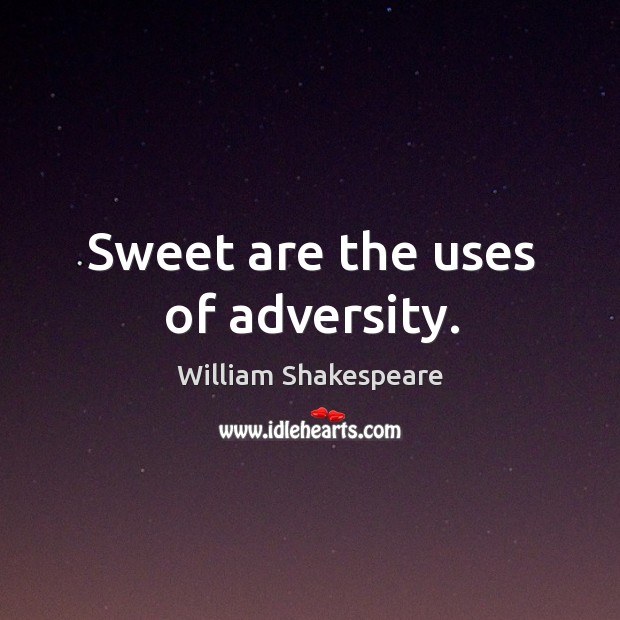 Sweet are the uses of adversity. William Shakespeare Picture Quote