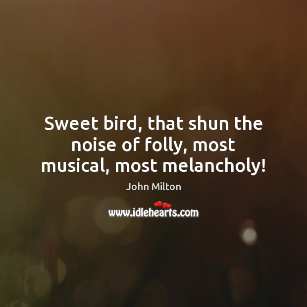 Sweet bird, that shun the noise of folly, most musical, most melancholy! Image