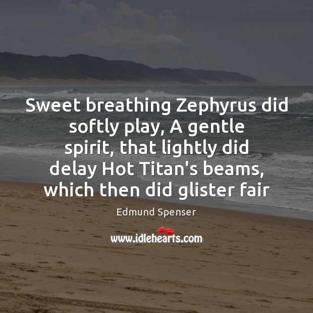 Sweet breathing Zephyrus did softly play, A gentle spirit, that lightly did Edmund Spenser Picture Quote