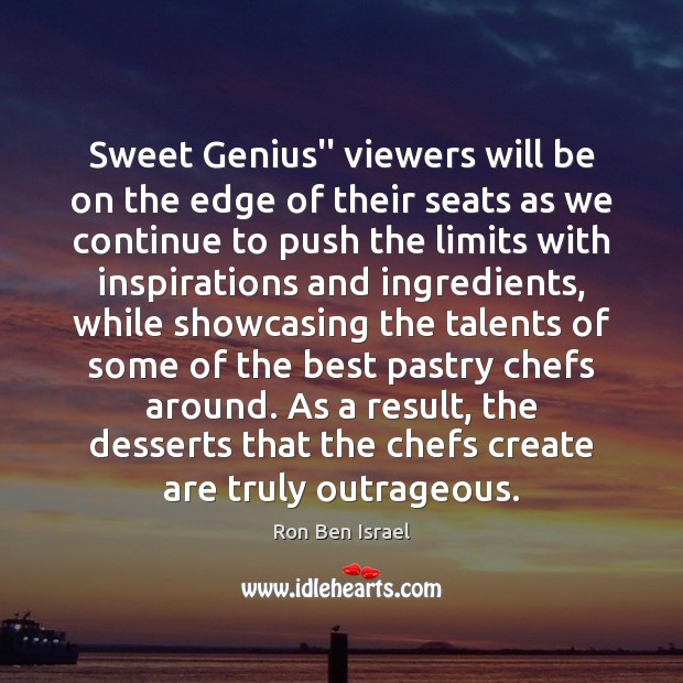 Sweet Genius” viewers will be on the edge of their seats as Ron Ben Israel Picture Quote