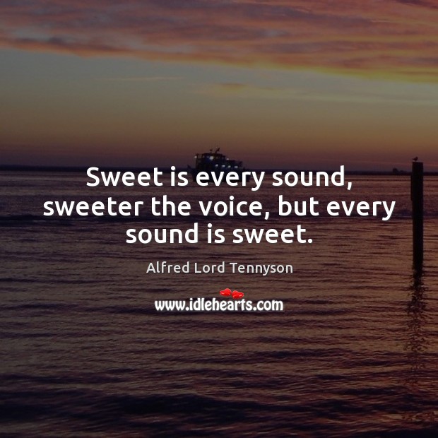 Sweet is every sound, sweeter the voice, but every sound is sweet. Image