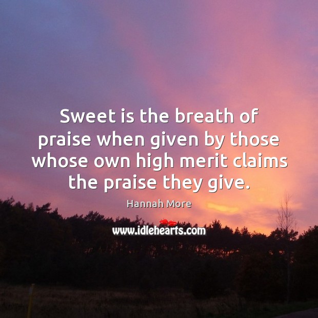 Sweet is the breath of praise when given by those whose own Hannah More Picture Quote