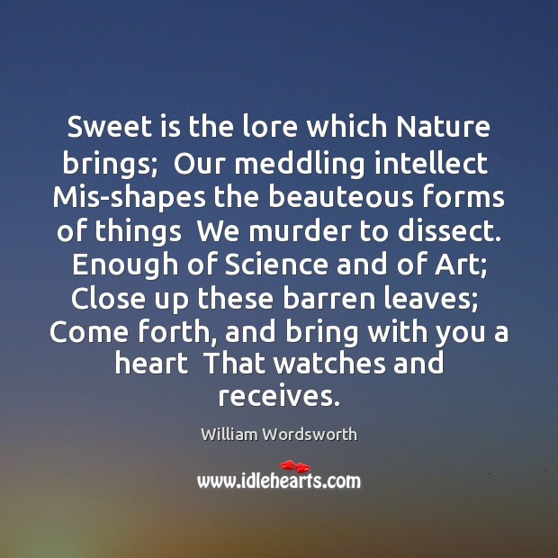 Sweet is the lore which Nature brings;  Our meddling intellect  Mis-shapes the William Wordsworth Picture Quote