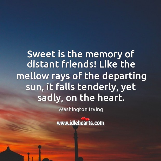 Sweet is the memory of distant friends! like the mellow rays of the departing sun Image