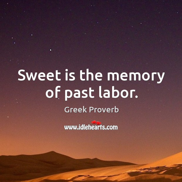 Sweet is the memory of past labor. Greek Proverbs Image