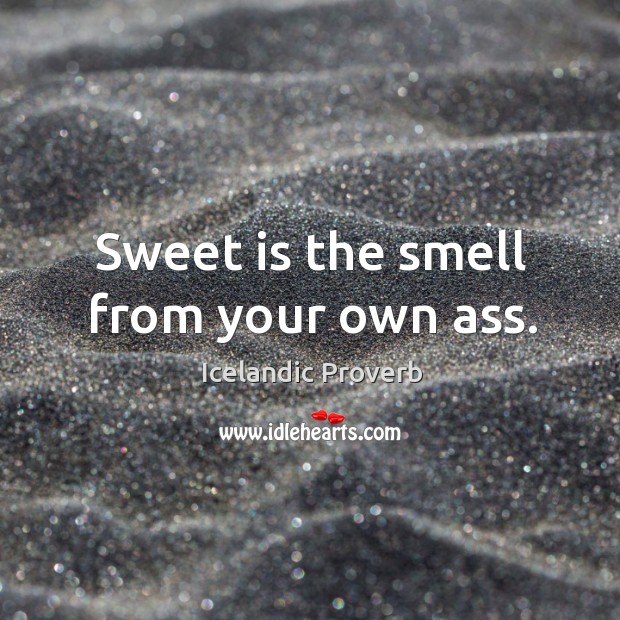 Sweet is the smell from your own ass. Icelandic Proverbs Image