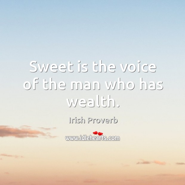 Sweet is the voice of the man who has wealth. Irish Proverbs Image