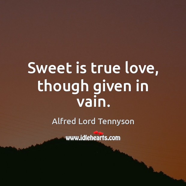 Sweet is true love, though given in vain. True Love Quotes Image