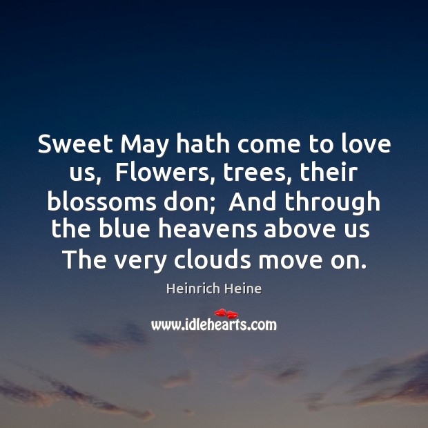 Sweet May hath come to love us,  Flowers, trees, their blossoms don; Image
