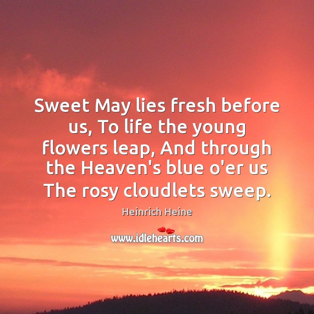 Sweet May lies fresh before us, To life the young flowers leap, Heinrich Heine Picture Quote