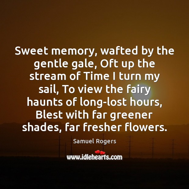 Sweet memory, wafted by the gentle gale, Oft up the stream of Samuel Rogers Picture Quote