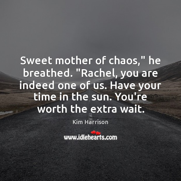 Sweet mother of chaos,” he breathed. “Rachel, you are indeed one of Kim Harrison Picture Quote