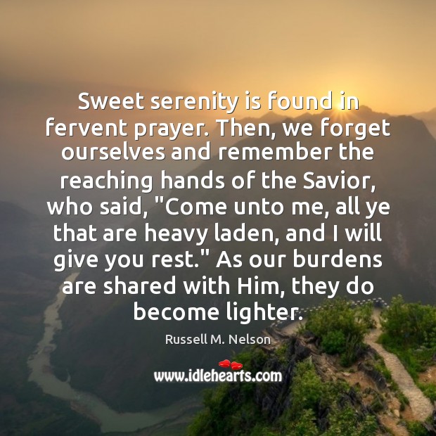 Sweet serenity is found in fervent prayer. Then, we forget ourselves and Image