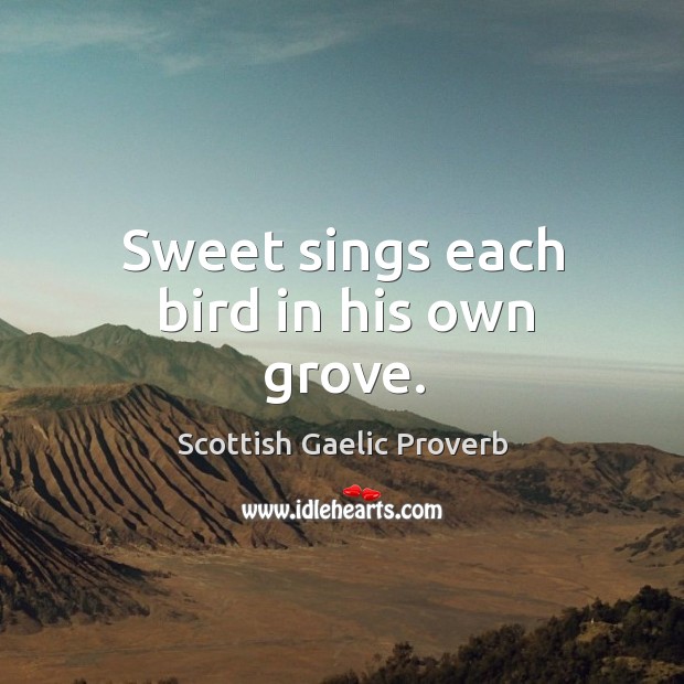 Sweet sings each bird in his own grove. Scottish Gaelic Proverbs Image