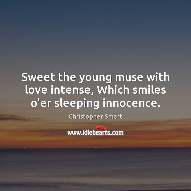 Sweet the young muse with love intense, Which smiles o’er sleeping innocence. Image