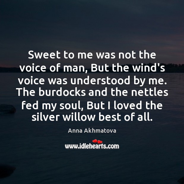 Sweet to me was not the voice of man, But the wind’s Anna Akhmatova Picture Quote