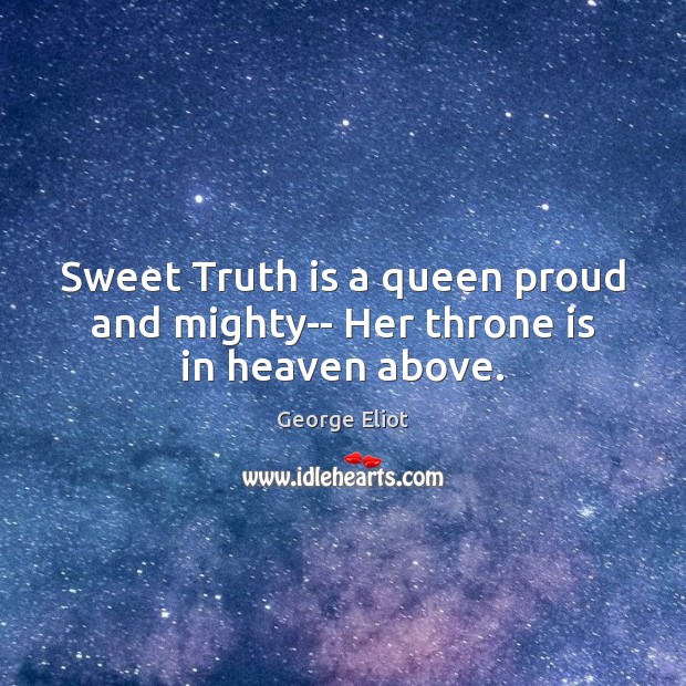 Sweet Truth is a queen proud and mighty– Her throne is in heaven above. Image