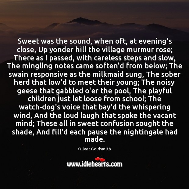 Sweet was the sound, when oft, at evening’s close, Up yonder hill Oliver Goldsmith Picture Quote