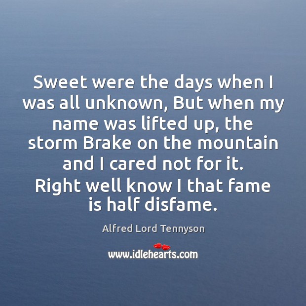 Sweet were the days when I was all unknown, But when my Alfred Lord Tennyson Picture Quote