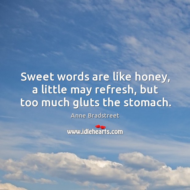 Sweet words are like honey, a little may refresh, but too much gluts the stomach. Image