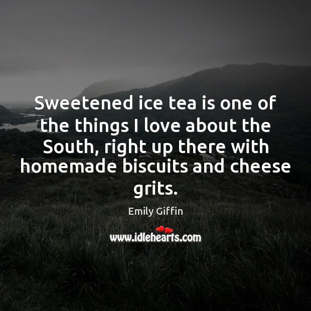 Sweetened ice tea is one of the things I love about the Emily Giffin Picture Quote