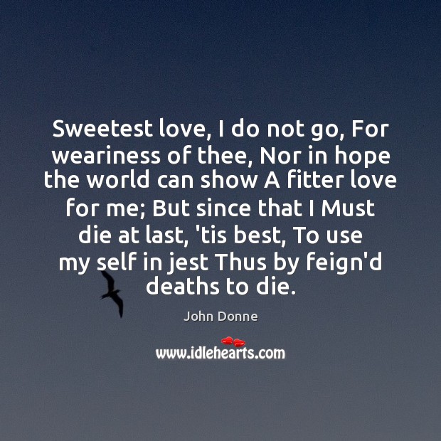 Sweetest love, I do not go, For weariness of thee, Nor in John Donne Picture Quote