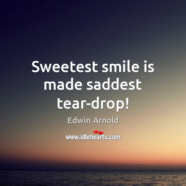 Sweetest smile is made saddest tear-drop! Smile Quotes Image
