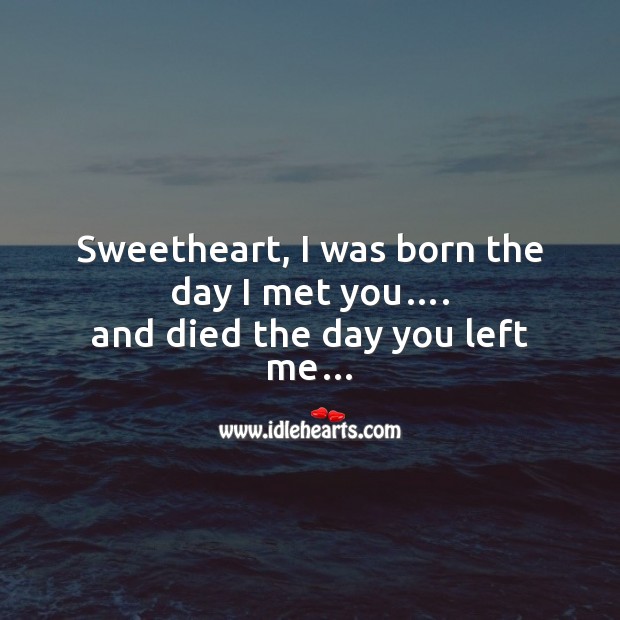Sweetheart, I was born the day I met you…. Broken Heart Messages Image