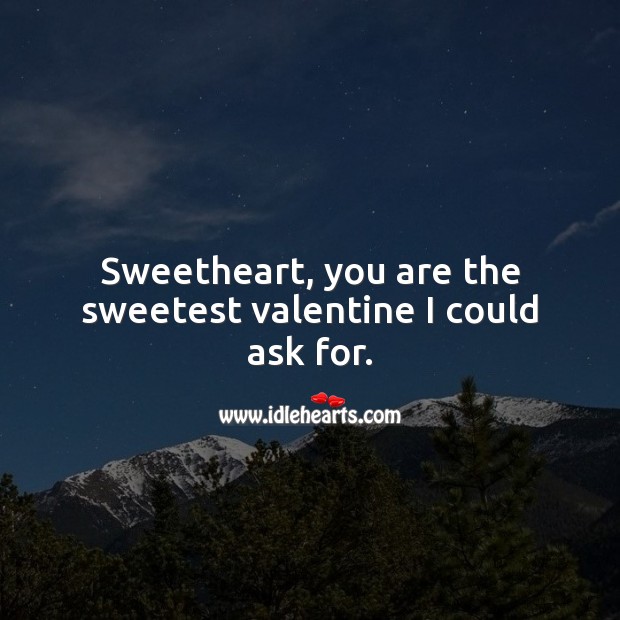 Sweetheart, you are the sweetest valentine I could ask for. Image
