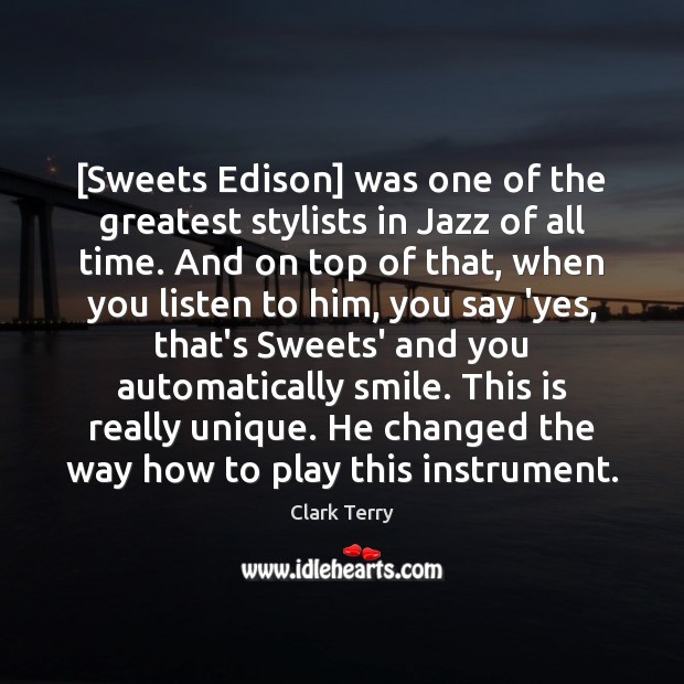 [Sweets Edison] was one of the greatest stylists in Jazz of all Clark Terry Picture Quote