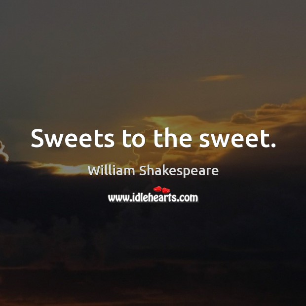 Sweets to the sweet. Image