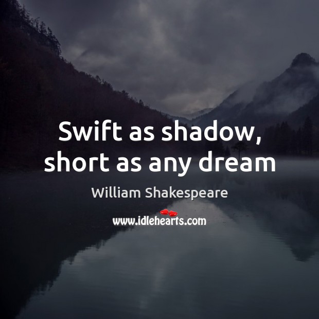 Swift as shadow, short as any dream William Shakespeare Picture Quote